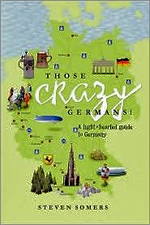 Those Crazy Germans: A Light Hearted Guide to Germany by Steven Somers